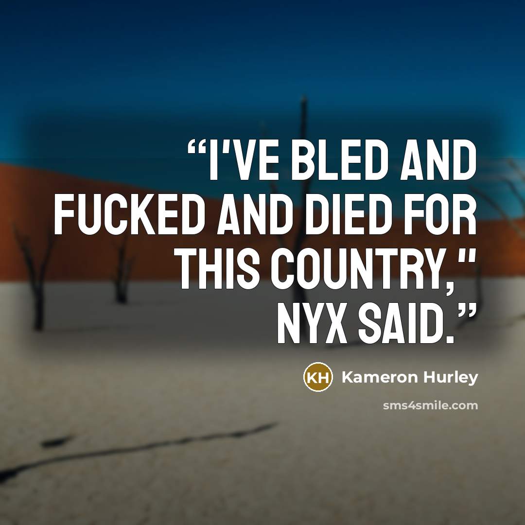 “I've bled and fucked and died for this country," Nyx said.” quote by Kameron Hurley