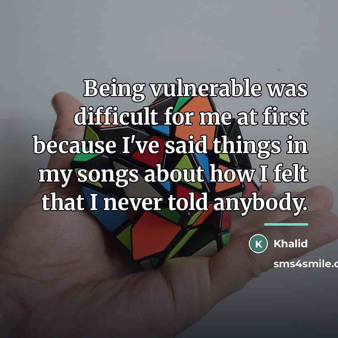 “Being vulnerable was difficult for me at first because I've…” quote by Khalid
