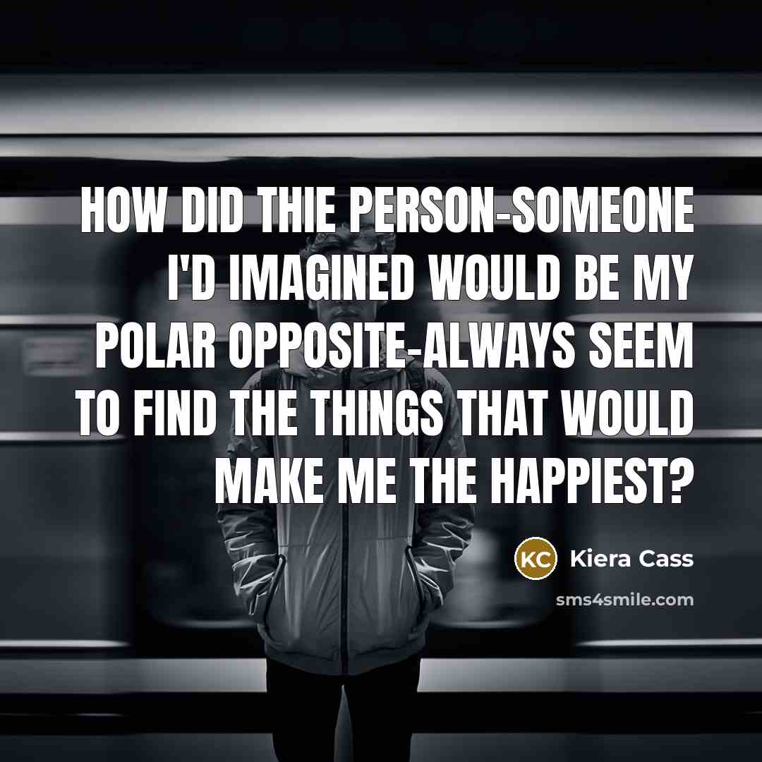 “How did thie person-someone I'd imagined would be my polar…” quote by Kiera Cass