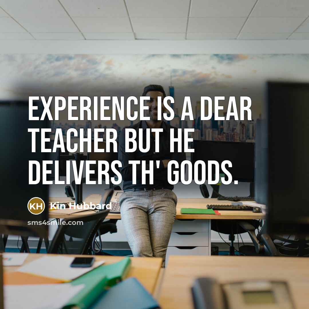 “Experience is a dear teacher but he delivers th' goods.…” quote by Kin Hubbard