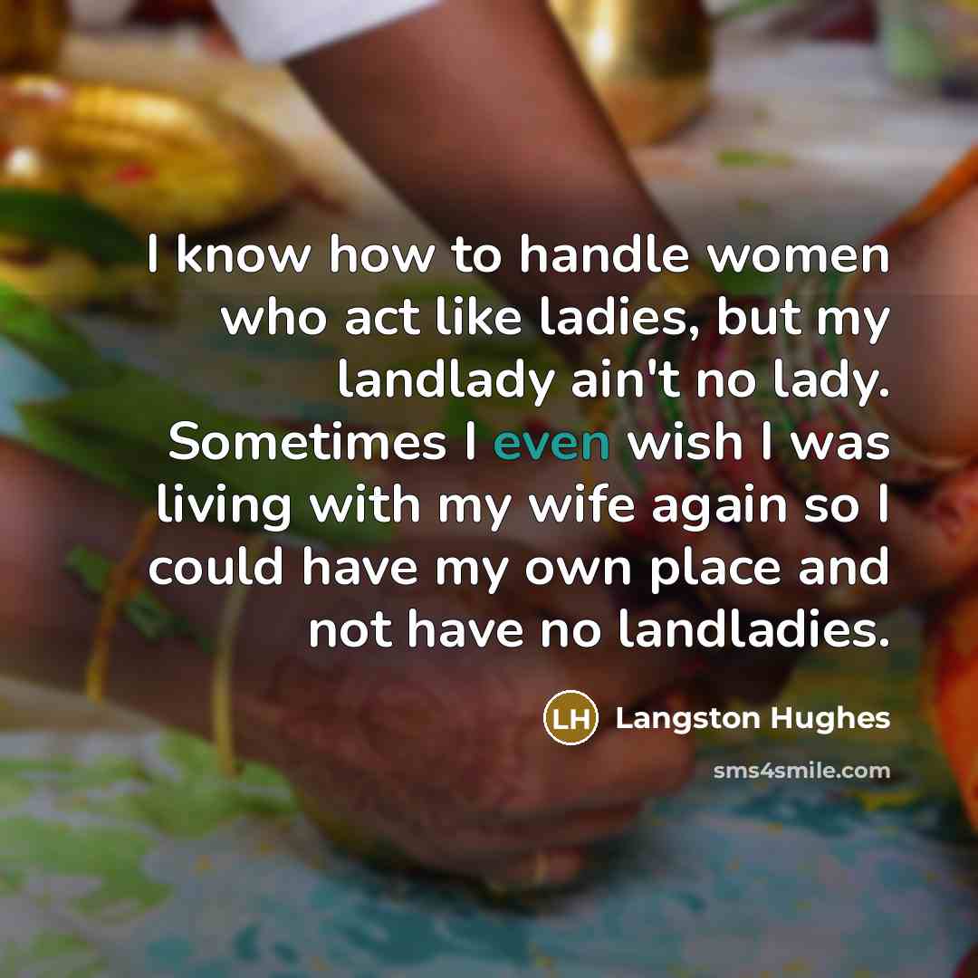 “I know how to handle women who act like ladies,…” quote by Langston Hughes
