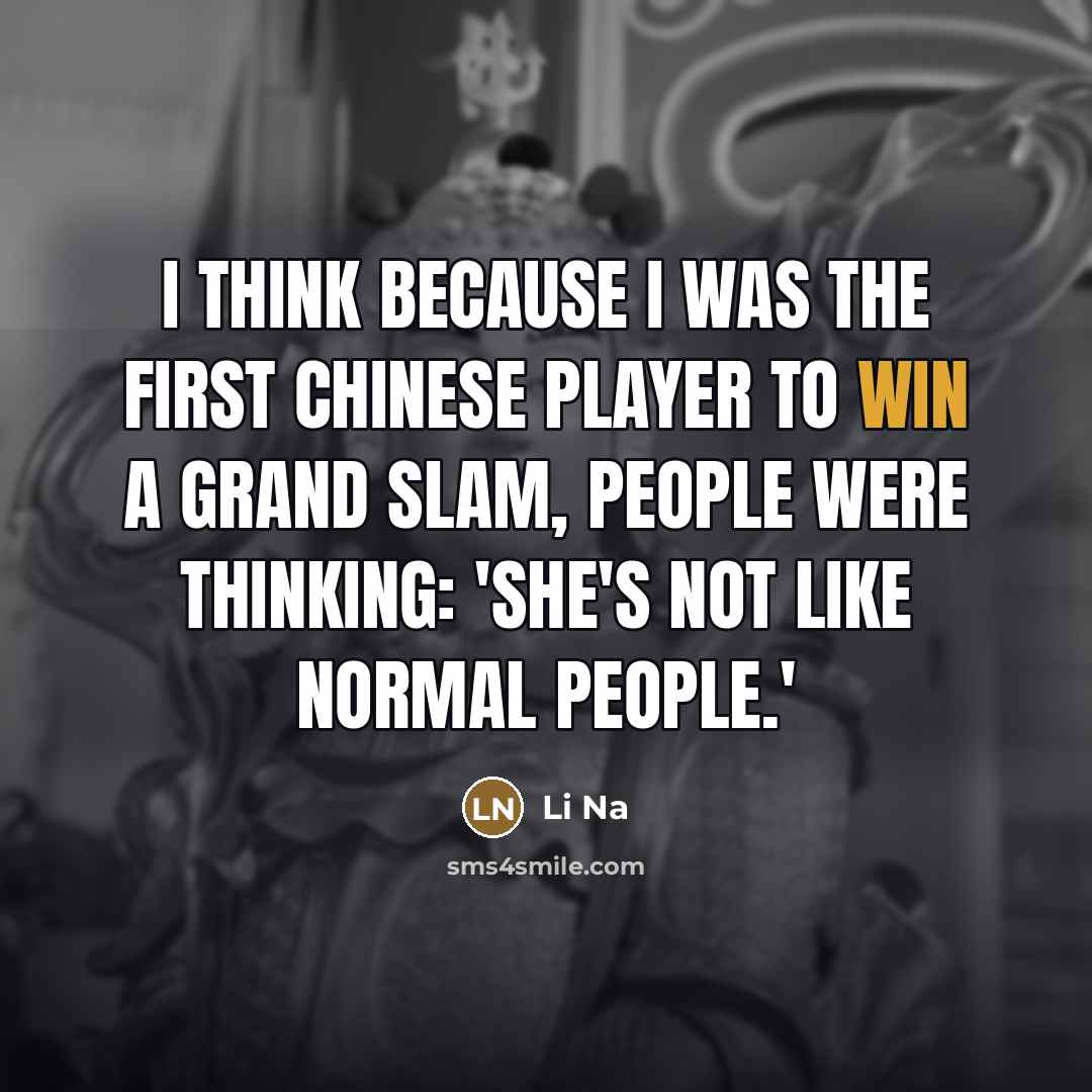 “I think because I was the first Chinese player to…” quote by Li Na