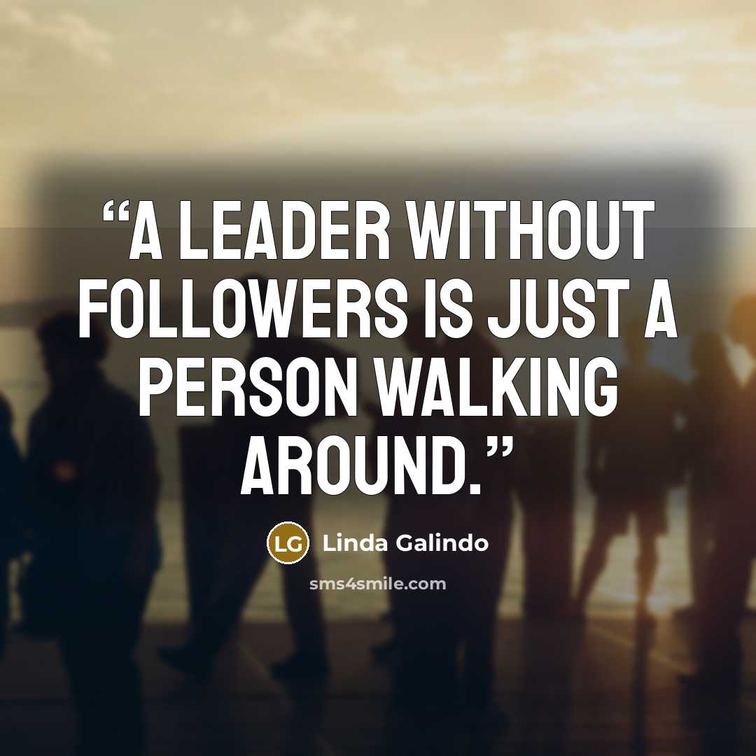 “A leader without followers is just a person walking around.” quote by Linda Galindo