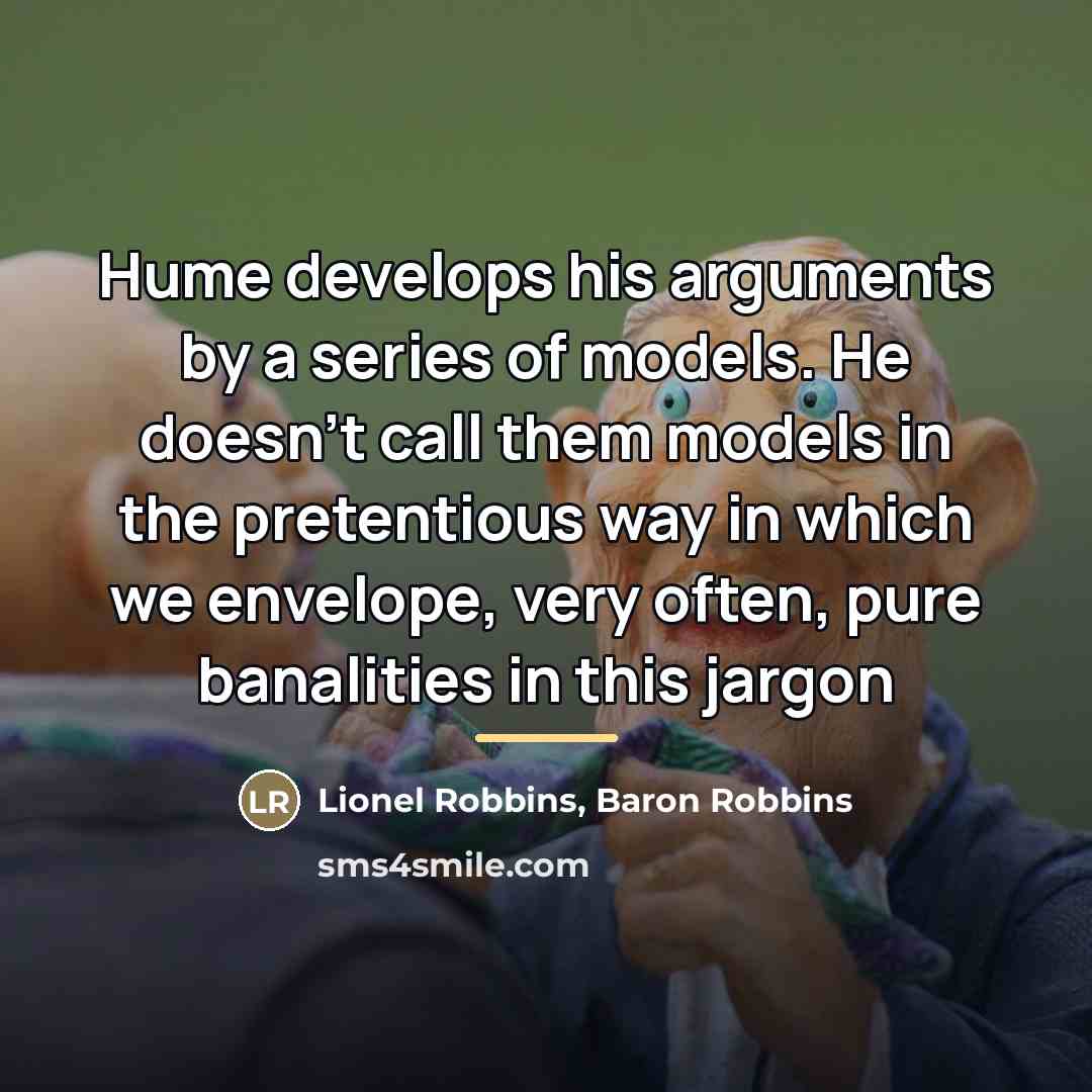 “Hume develops his arguments by a series of models. He…” quote by Lionel Robbins, Baron Robbins