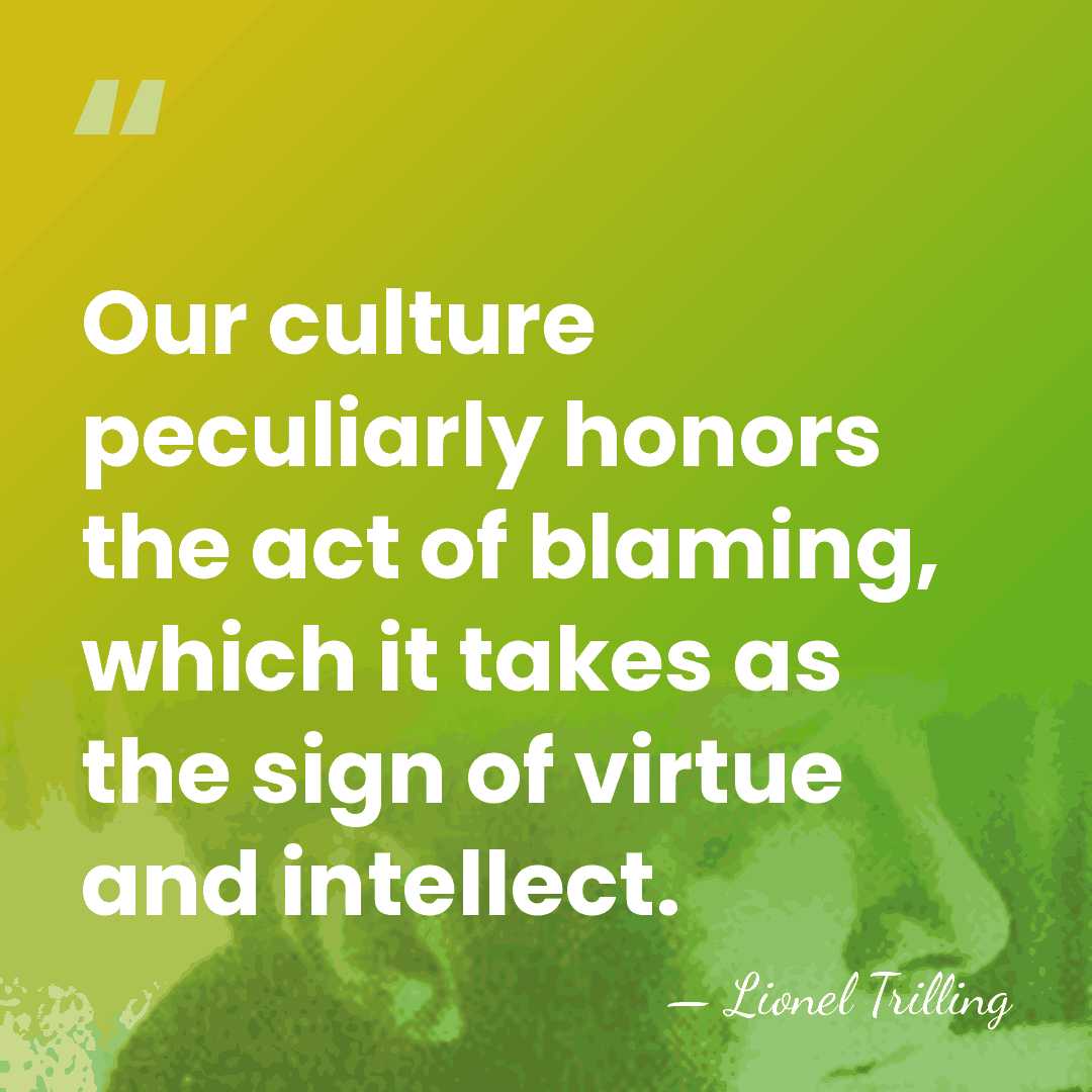 Our culture peculiarly honors the act of blaming, which it takes as&hellip; - Lionel Trilling