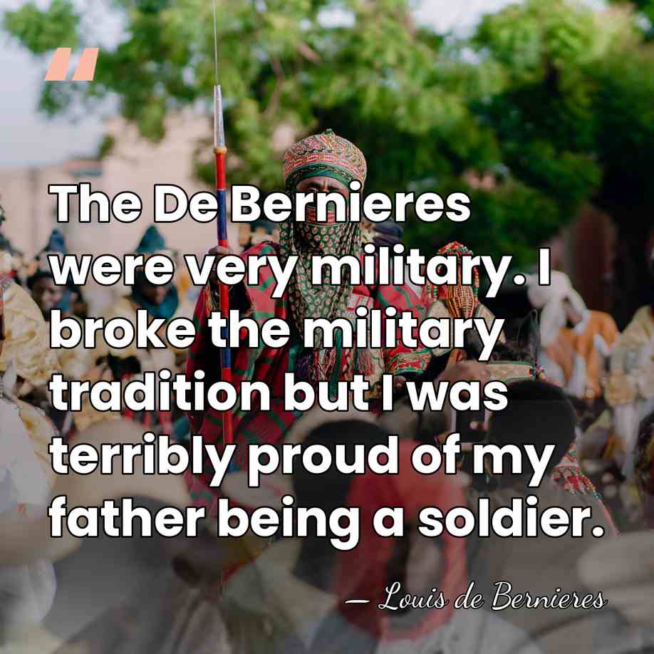 The De Bernieres were very military. I broke the military tradition but&hellip; - Louis de Bernieres