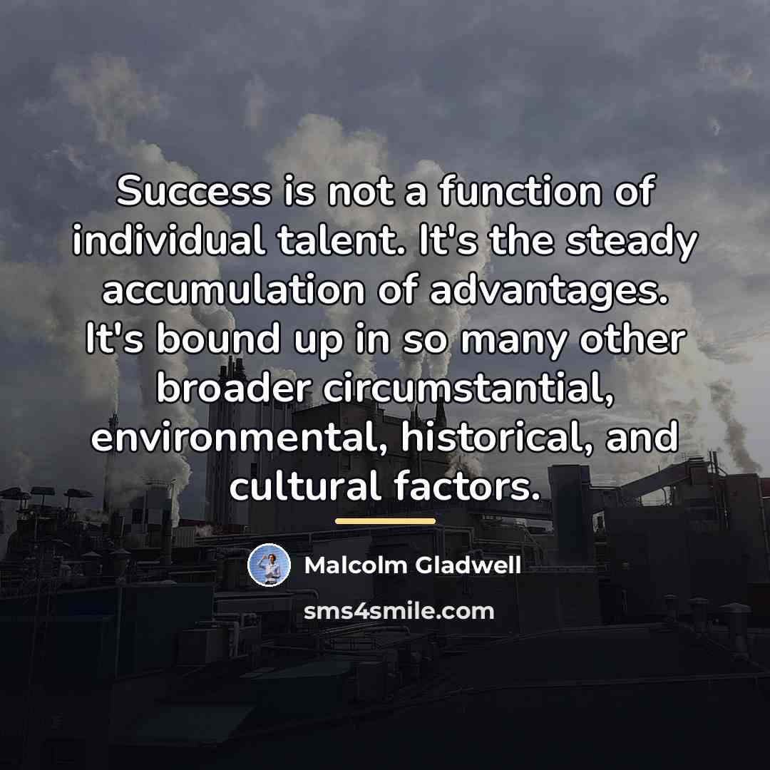 “Success is not a function of individual talent. It's the…” quote by Malcolm Gladwell