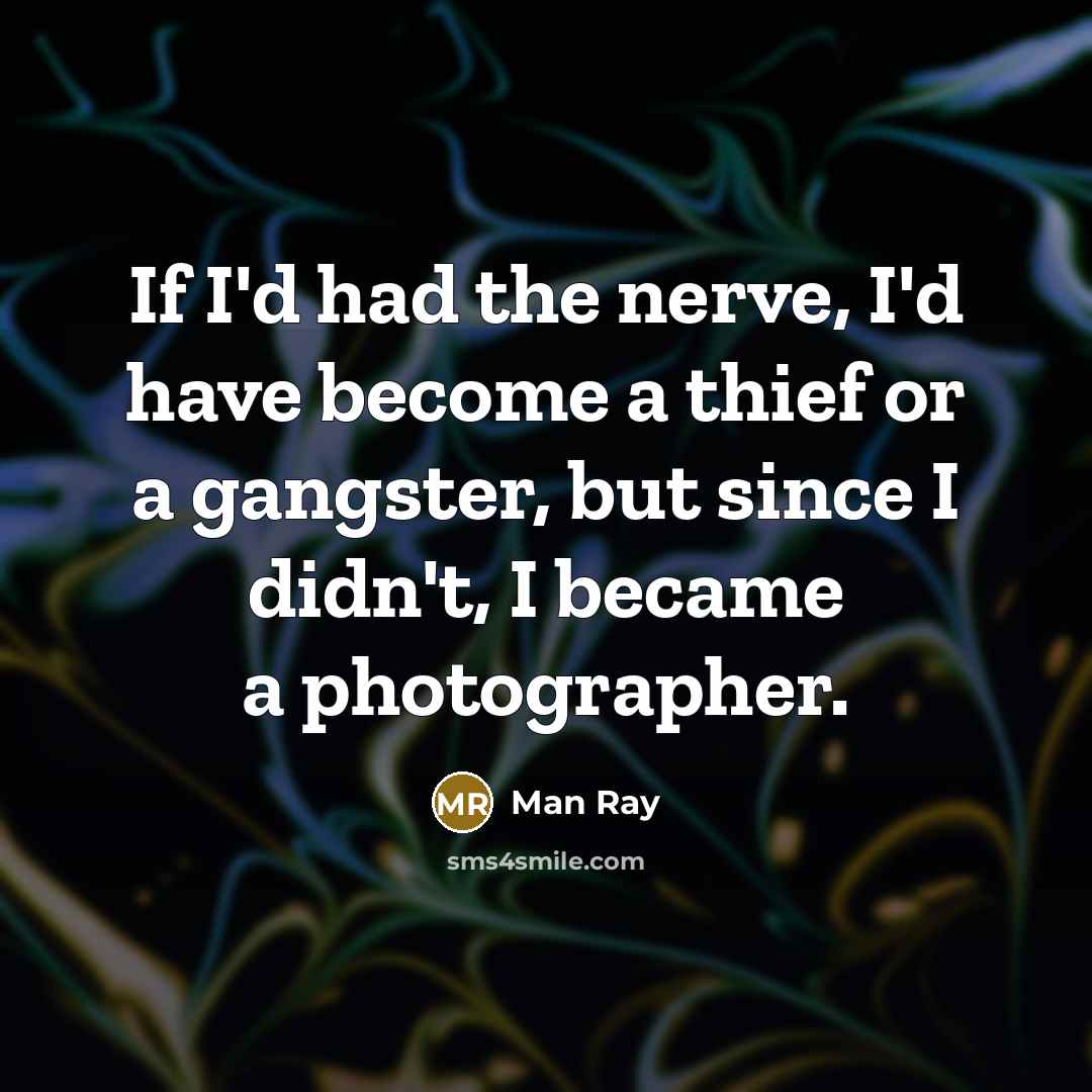 “If I'd had the nerve, I'd have become a thief…” quote by Man Ray