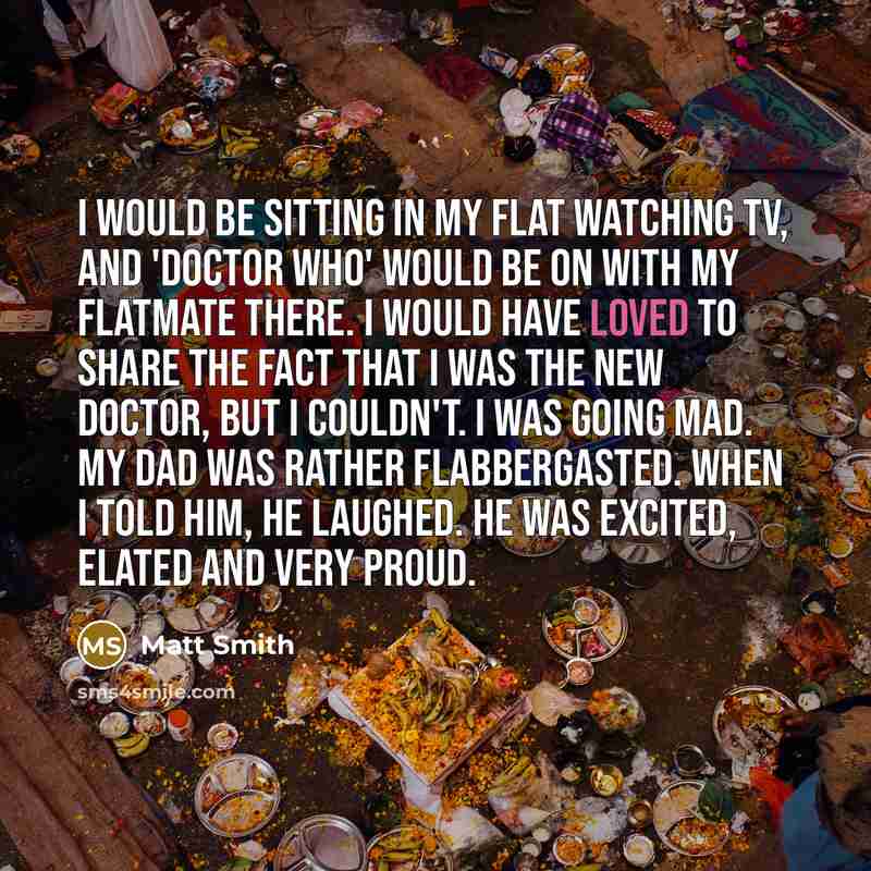 “I would be sitting in my flat watching TV, and…” quote by Matt Smith