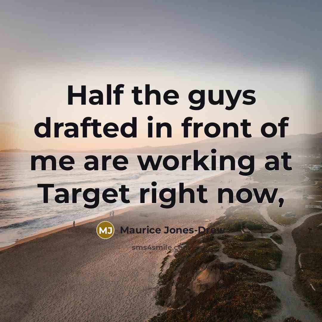 “Half the guys drafted in front of me are working…” quote by Maurice Jones-Drew