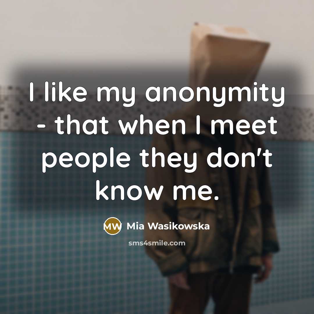 “I like my anonymity - that when I meet people…” quote by Mia Wasikowska