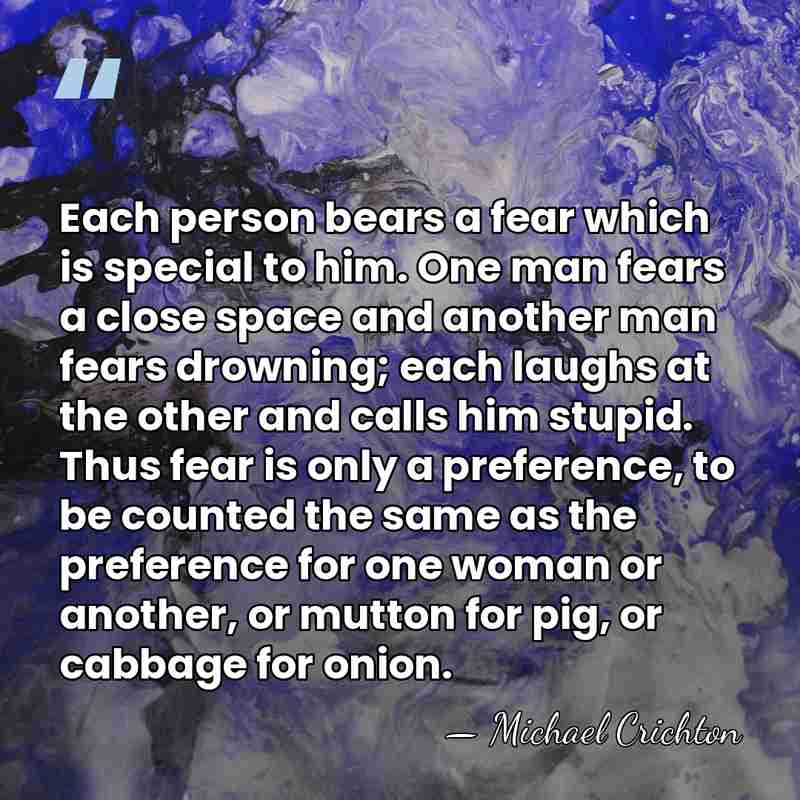 Each person bears a fear which is special to him. One man&hellip; - Michael Crichton