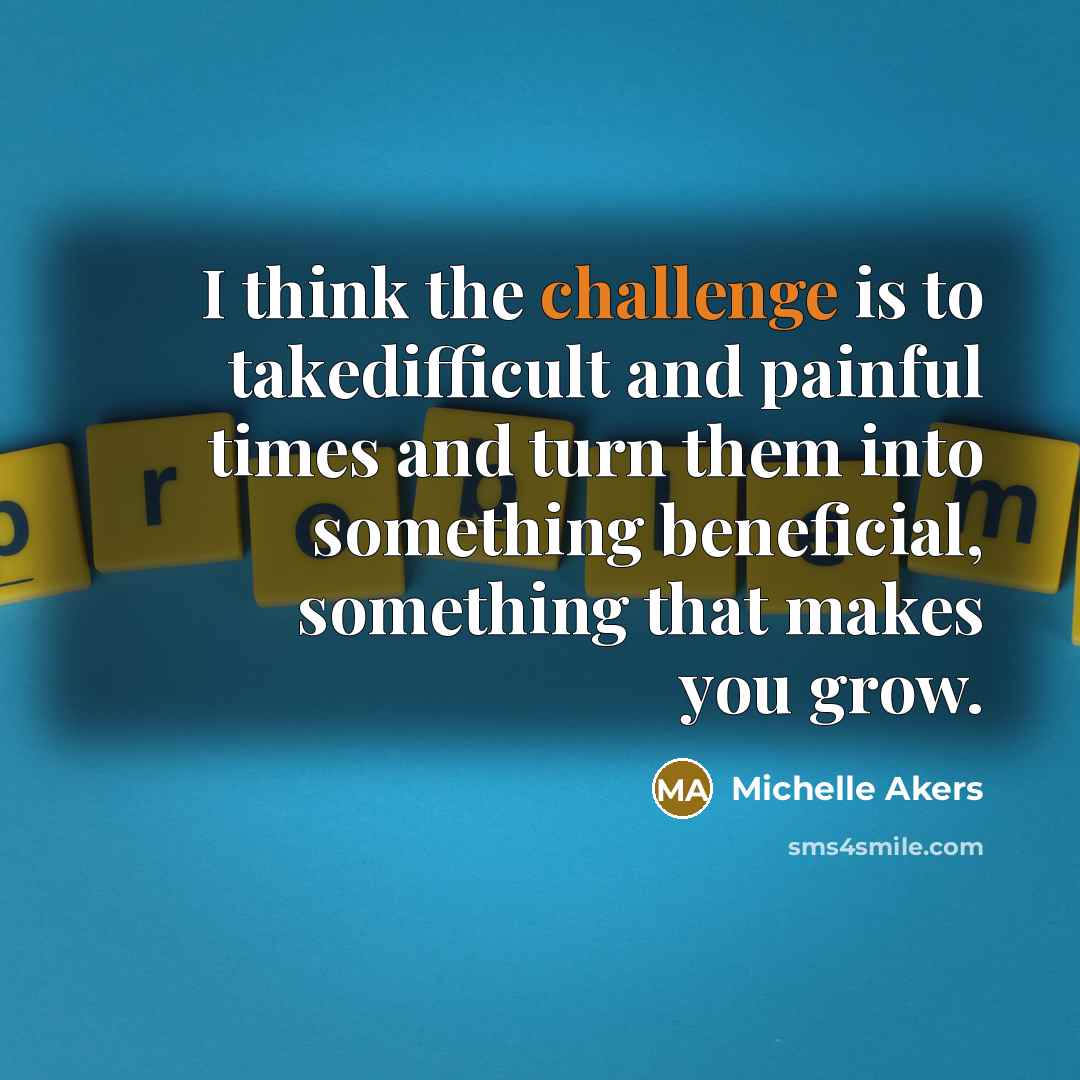 “I think the challenge is to takedifficult and painful times…” quote by Michelle Akers