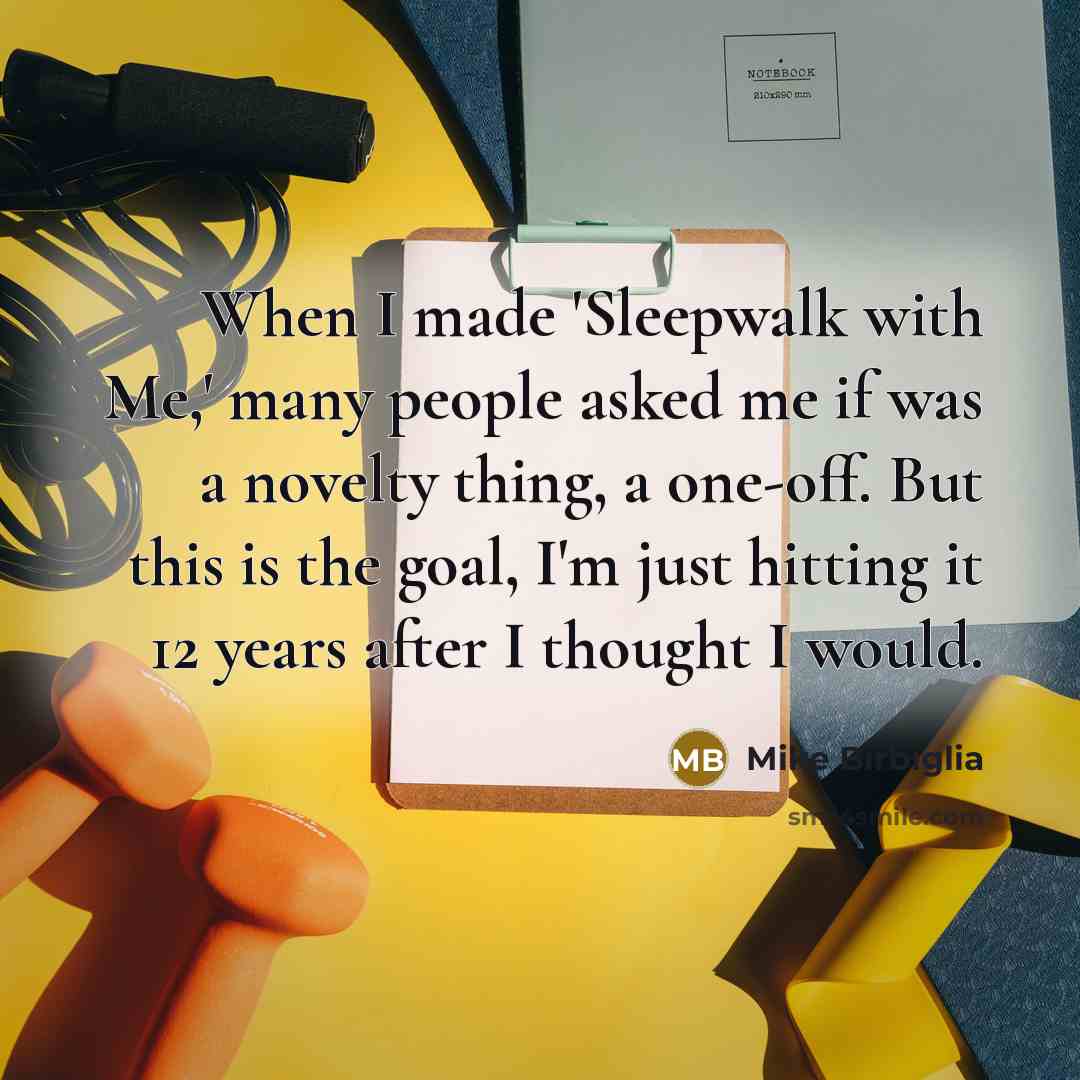 “When I made 'Sleepwalk with Me,' many people asked me…” quote by Mike Birbiglia