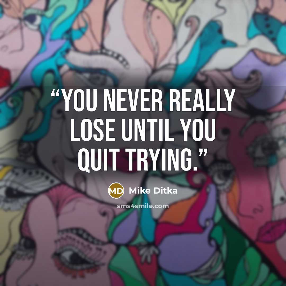 “You never really lose until you quit trying.” quote by Mike Ditka