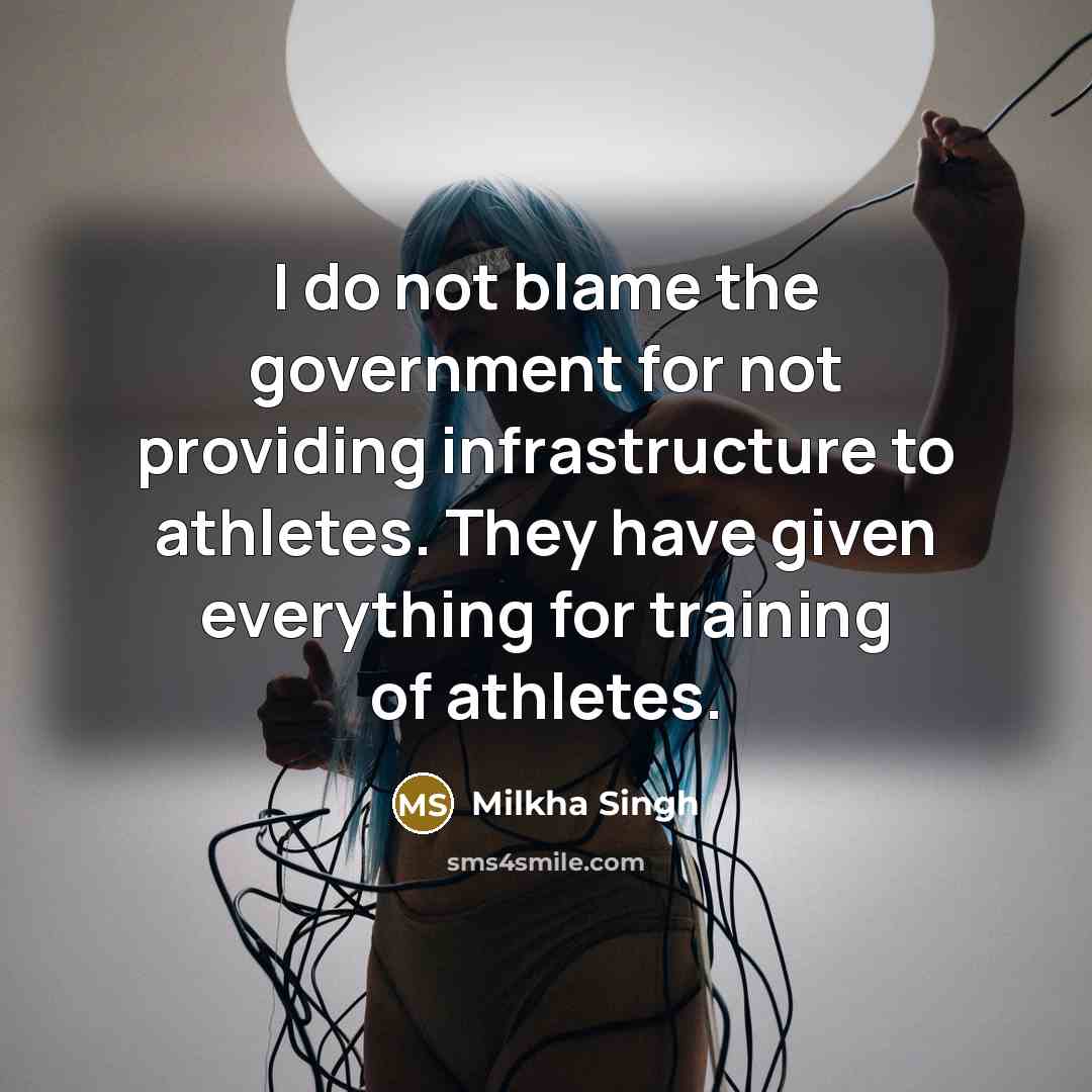 “I do not blame the government for not providing infrastructure…” quote by Milkha Singh
