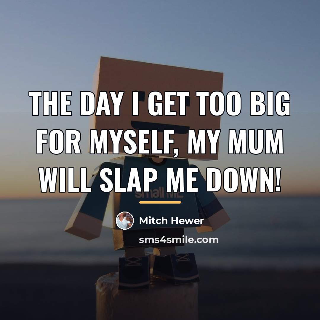 “The day I get too big for myself, my mum…” quote by Mitch Hewer