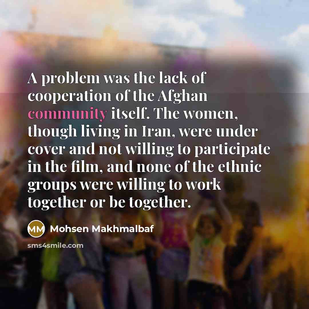 “A problem was the lack of cooperation of the Afghan…” quote by Mohsen Makhmalbaf