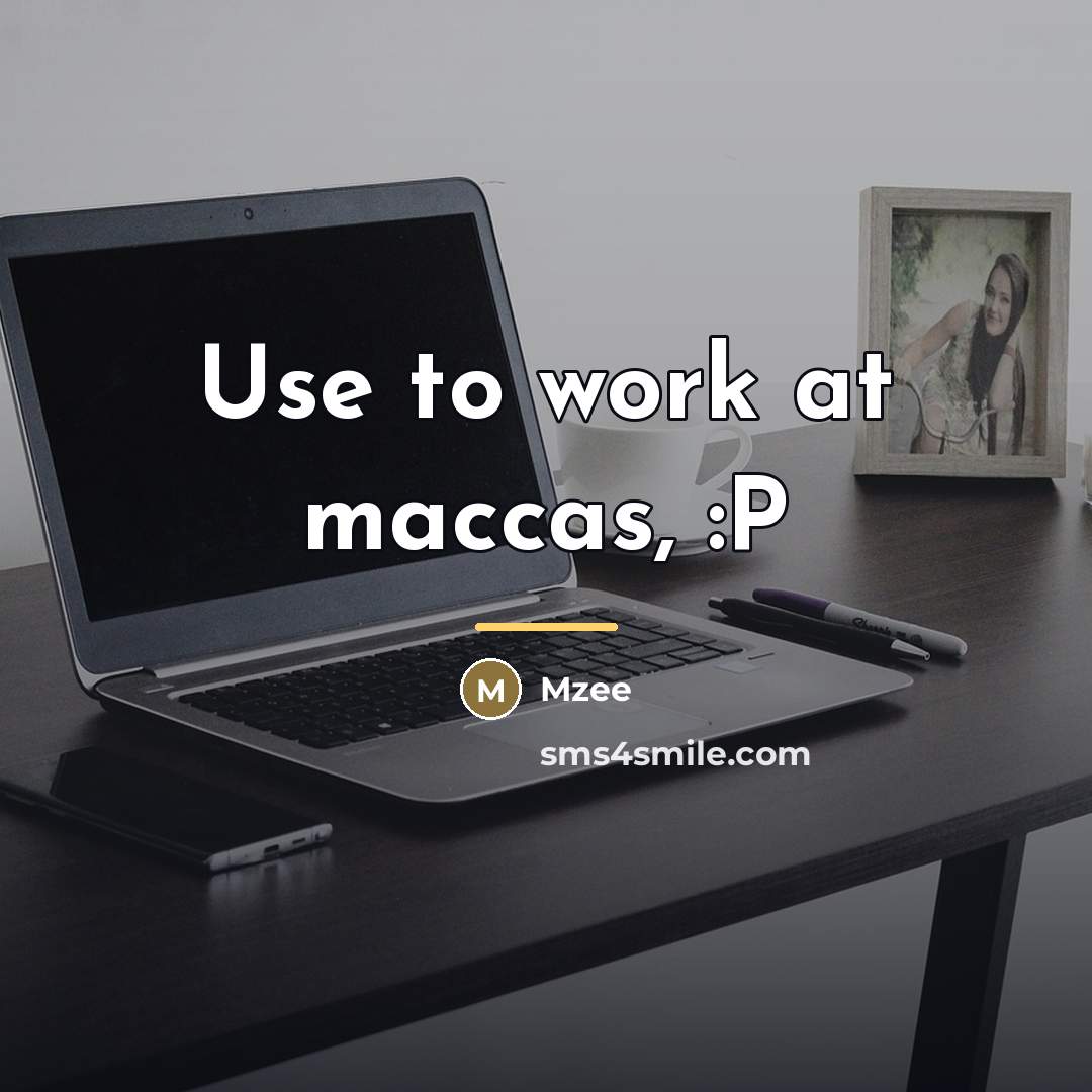 “Use to work at maccas, :P…” quote by Mzee