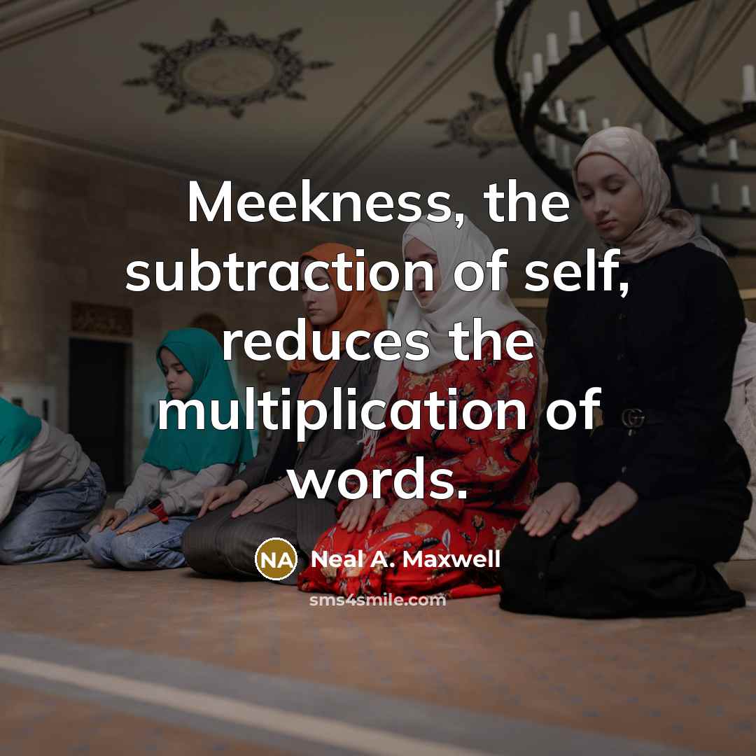 “Meekness, the subtraction of self, reduces the multiplication of words.…” quote by Neal A. Maxwell