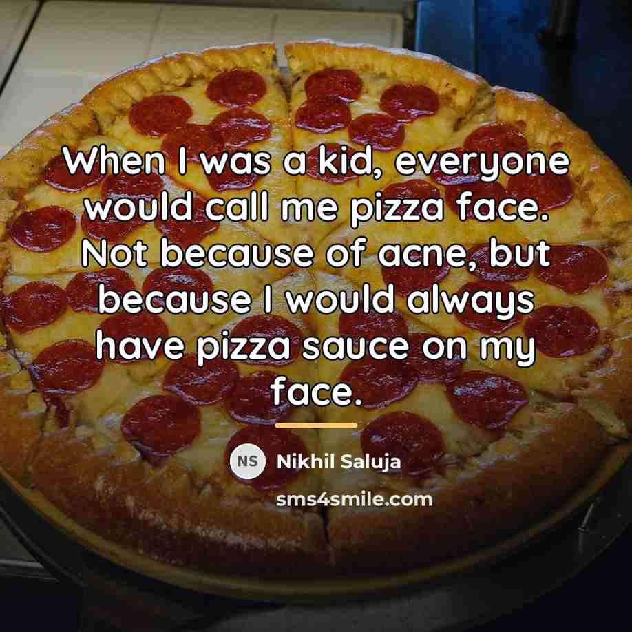 “When I was a kid, everyone would call me pizza…” quote by Nikhil Saluja