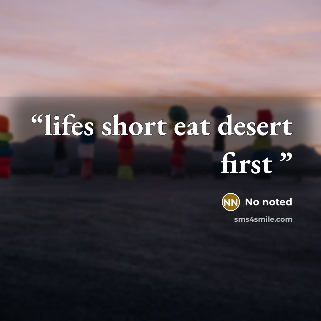 “lifes short eat desert first” quote by No noted