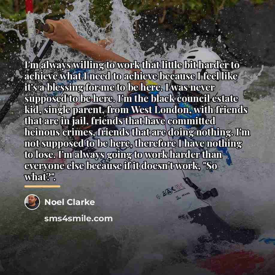 “I'm always willing to work that little bit harder to…” quote by Noel Clarke