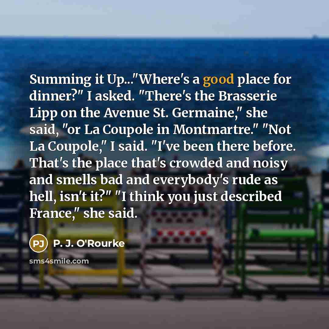 “Summing it Up..."Where's a good place for dinner?" I asked.…” quote by P. J. O'Rourke