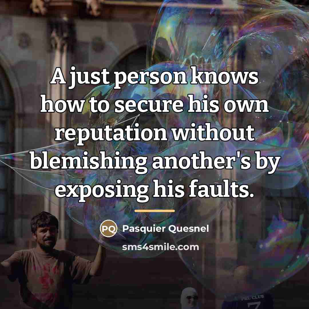 “A just person knows how to secure his own reputation…” quote by Pasquier Quesnel