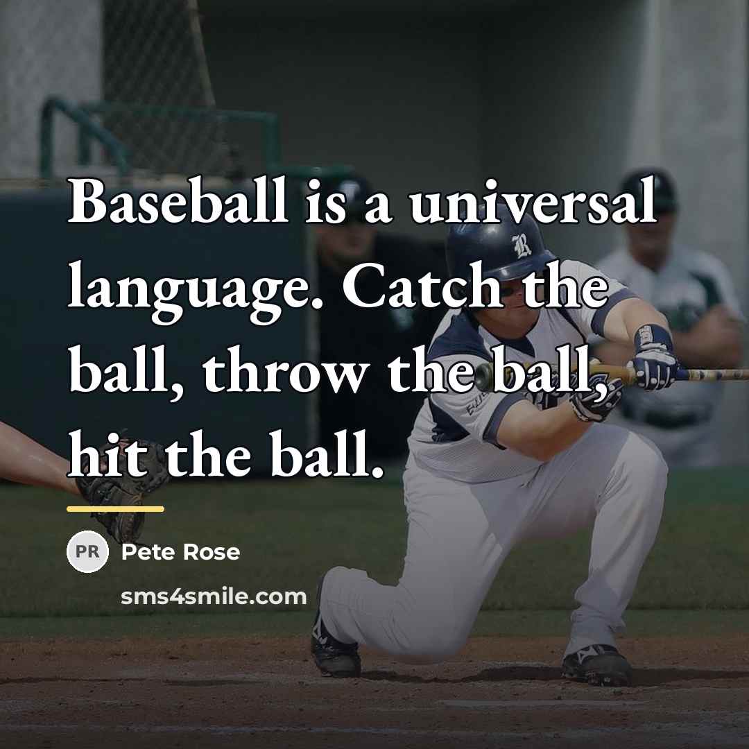 “Baseball is a universal language. Catch the ball, throw the…” quote by Pete Rose