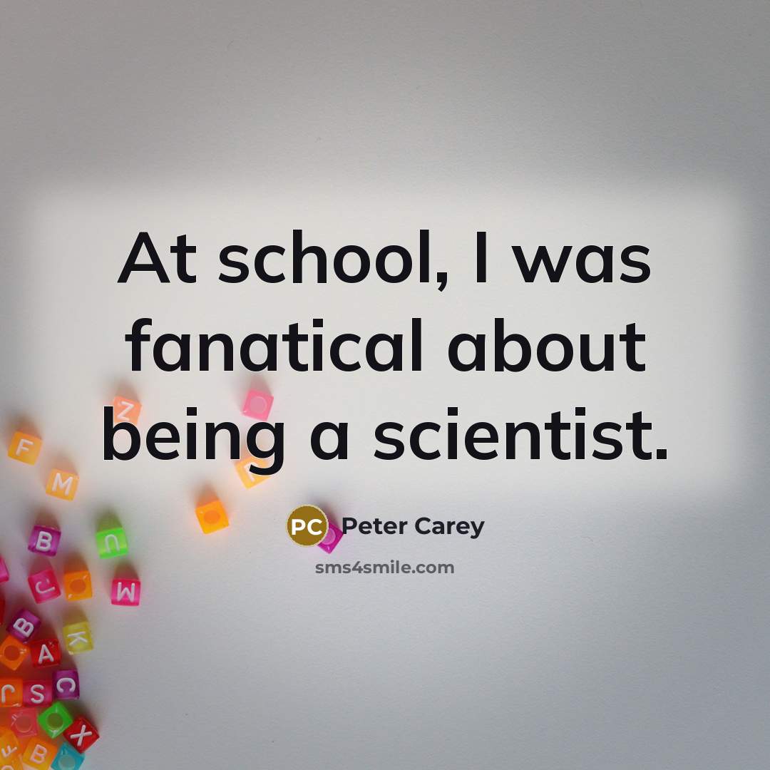 “At school, I was fanatical about being a scientist.…” quote by Peter Carey