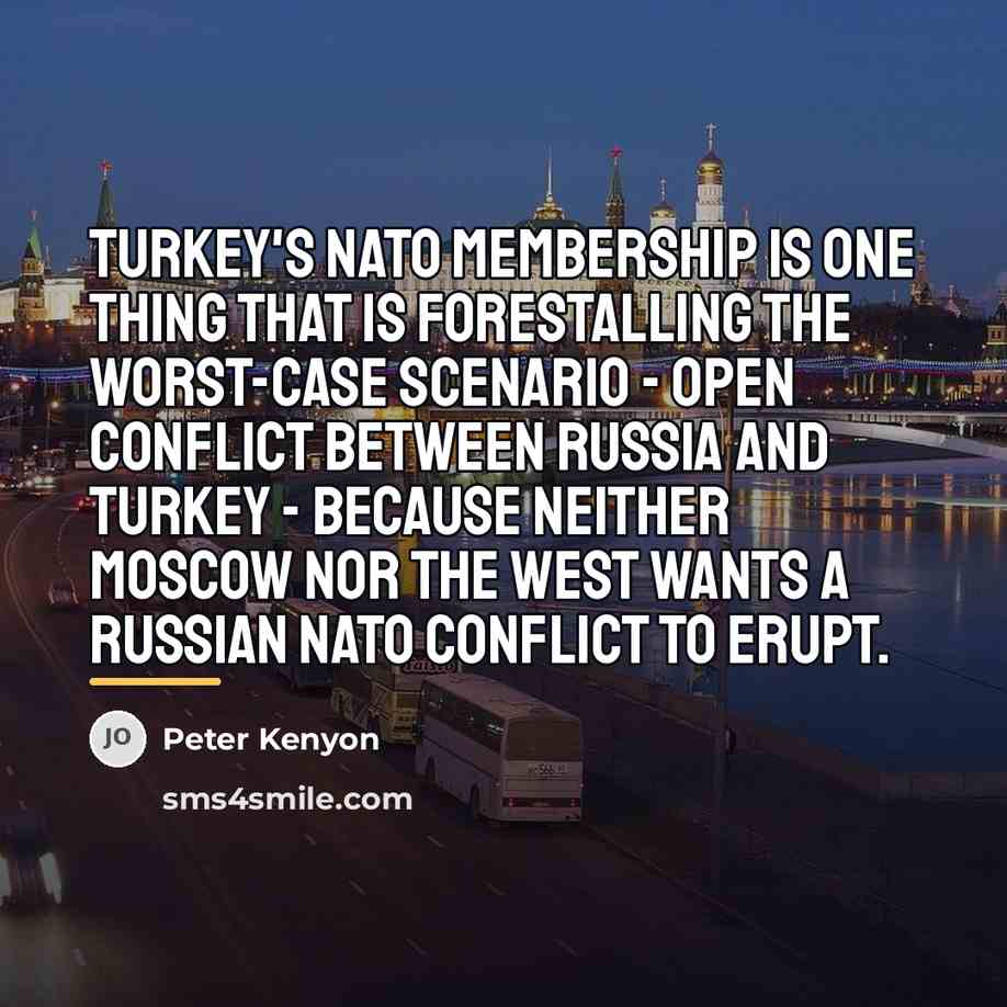 “Turkey's NATO membership is one thing that is forestalling the…” quote by Peter Kenyon