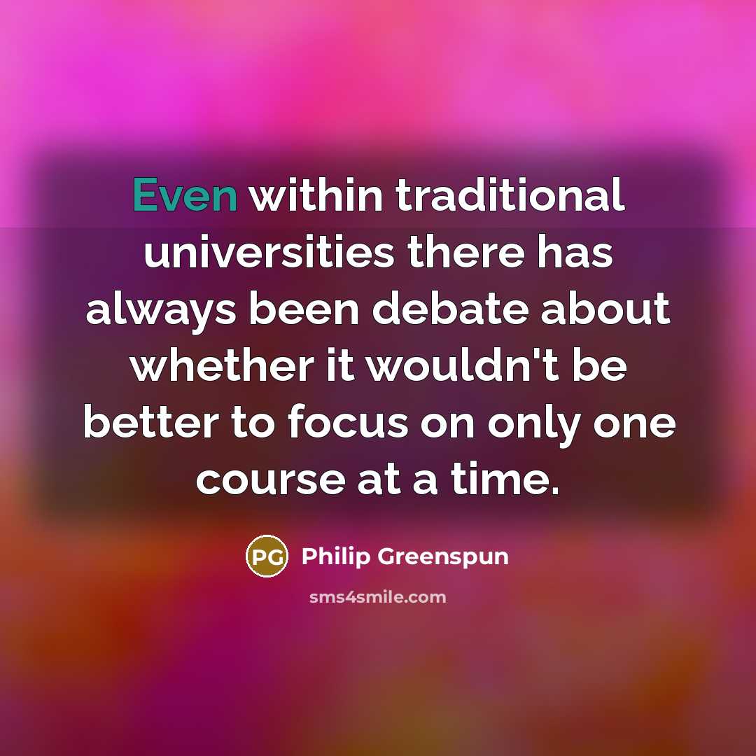 “Even within traditional universities there has always been debate about…” quote by Philip Greenspun