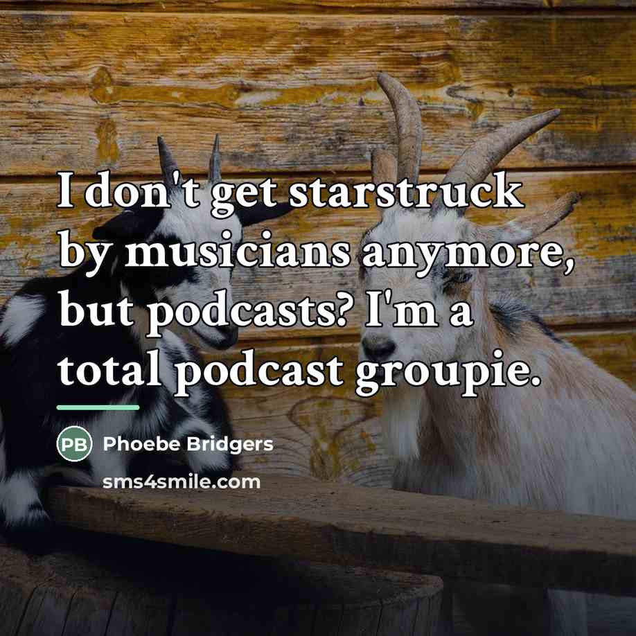 “I don't get starstruck by musicians anymore, but podcasts? I'm…” quote by Phoebe Bridgers