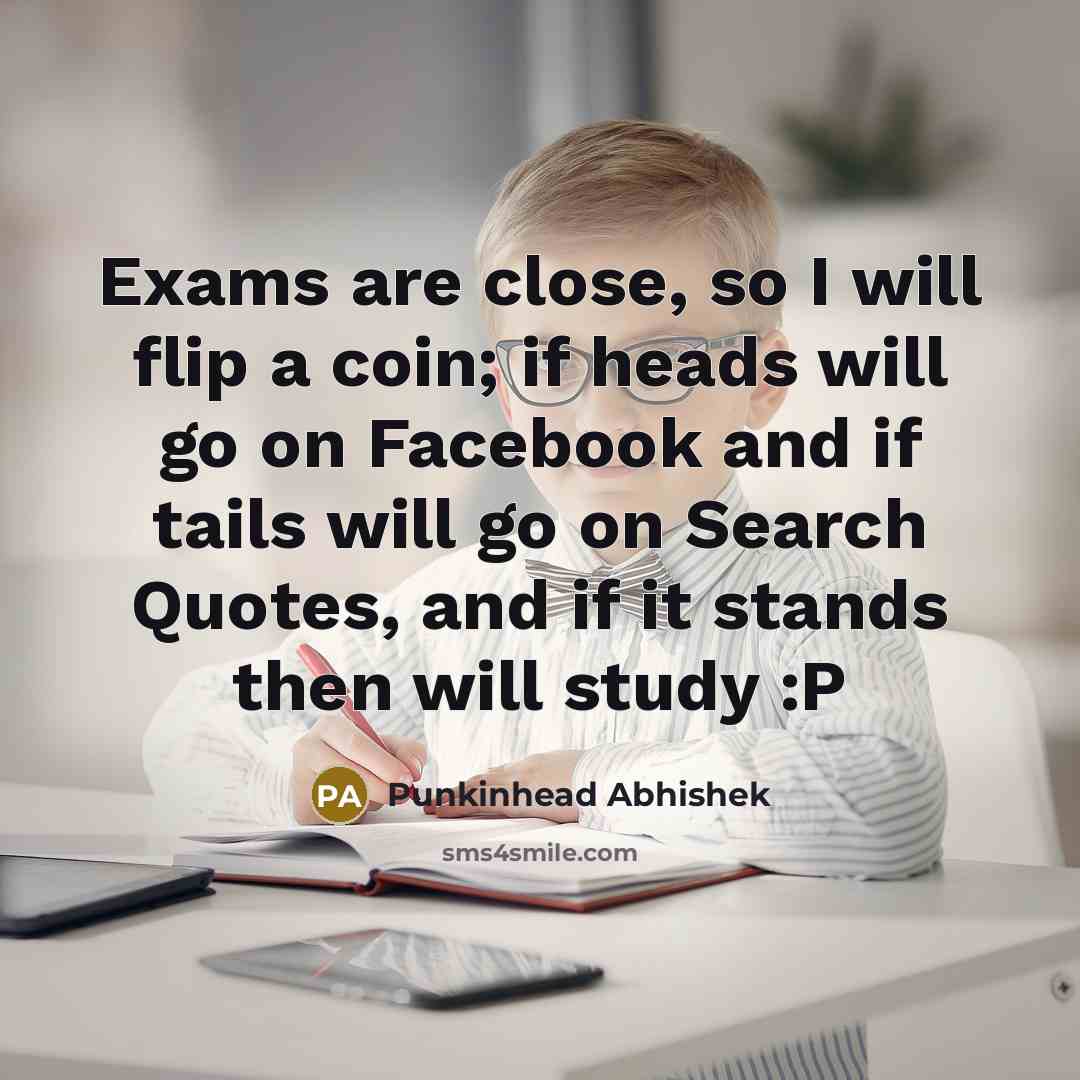 “Exams are close, so I will flip a coin; if…” quote by Punkinhead Abhishek