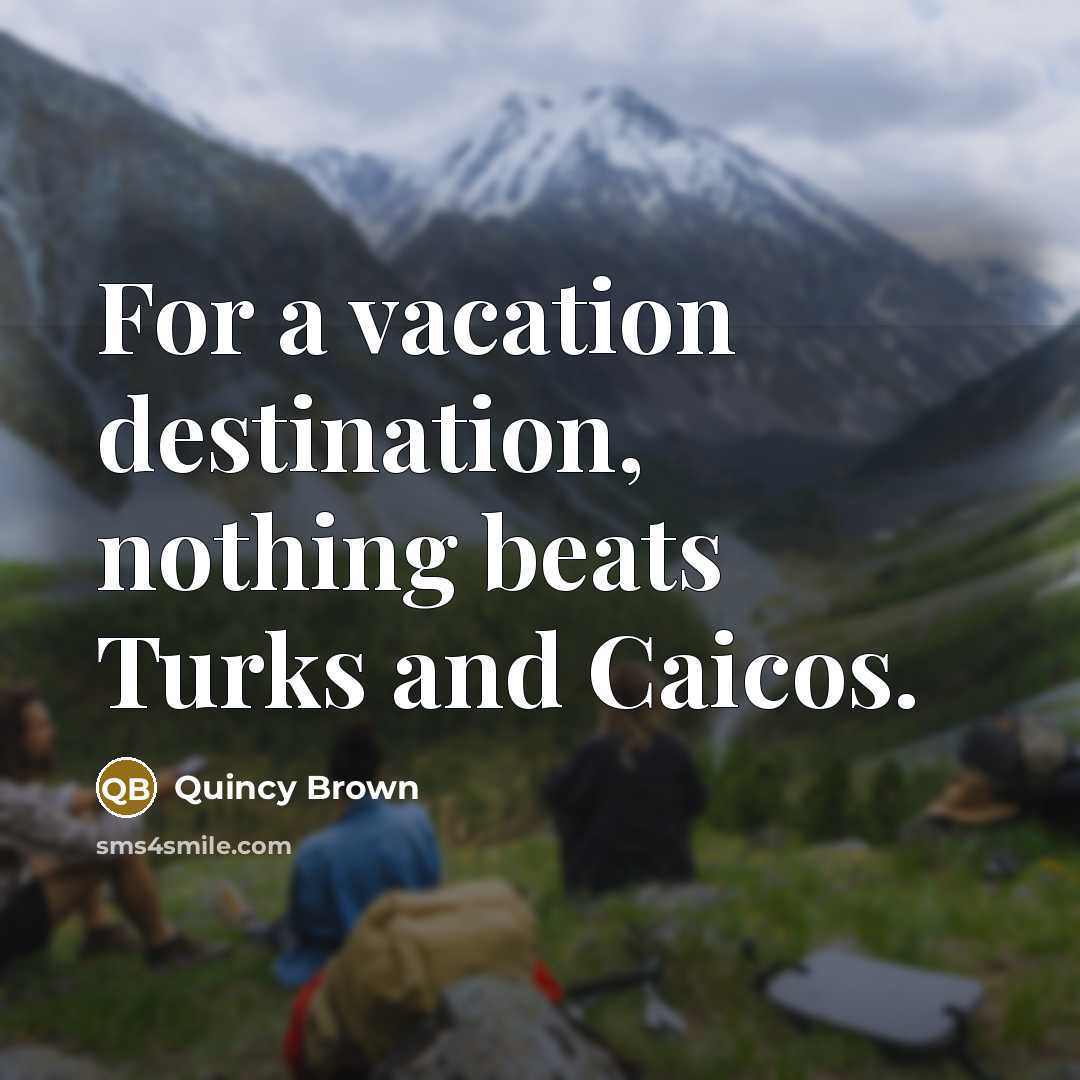 “For a vacation destination, nothing beats Turks and Caicos.…” quote by Quincy Brown