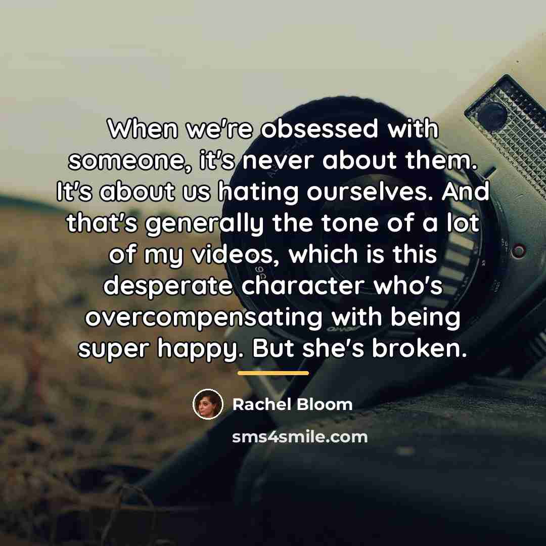 “When we're obsessed with someone, it's never about them. It's…” quote by Rachel Bloom
