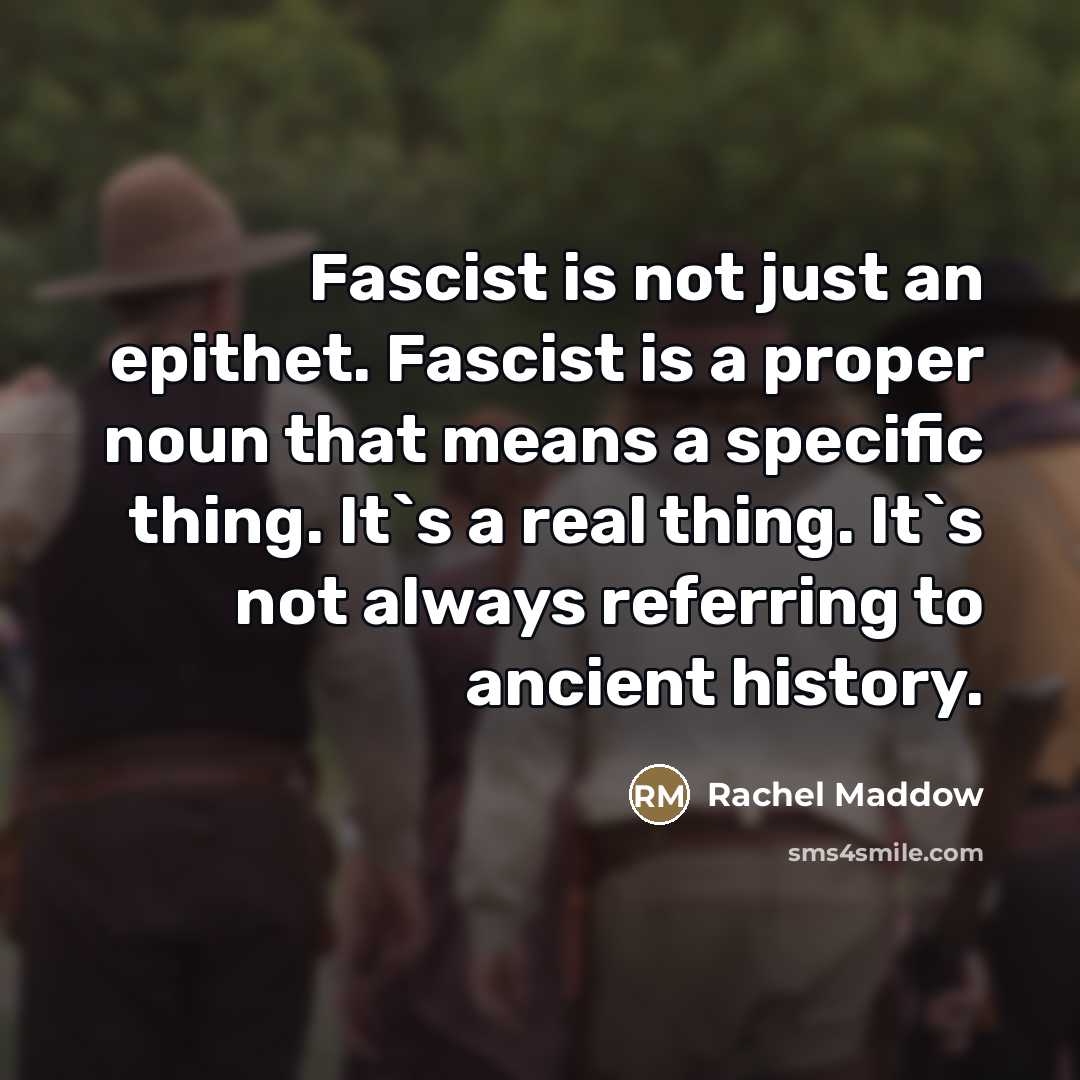 “Fascist is not just an epithet. Fascist is a proper…” quote by Rachel Maddow