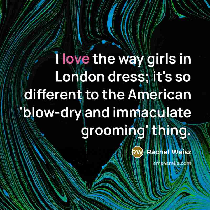 “I love the way girls in London dress; it's so…” quote by Rachel Weisz