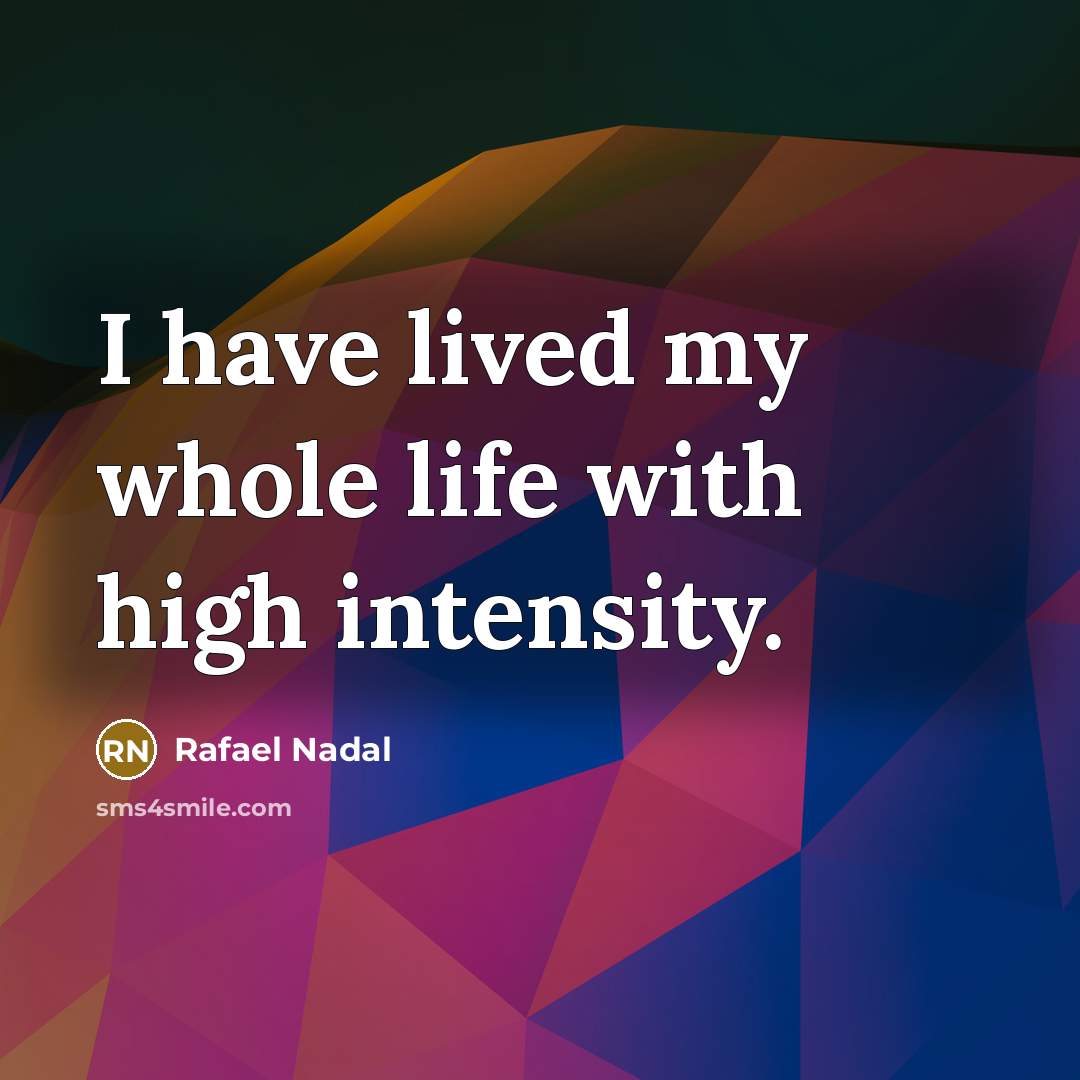 “I have lived my whole life with high intensity.…” quote by Rafael Nadal