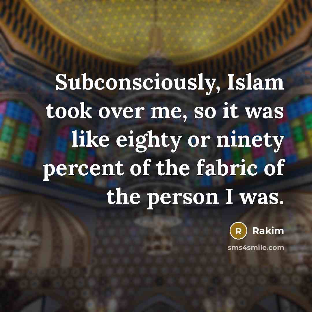 “Subconsciously, Islam took over me, so it was like eighty…” quote by Rakim