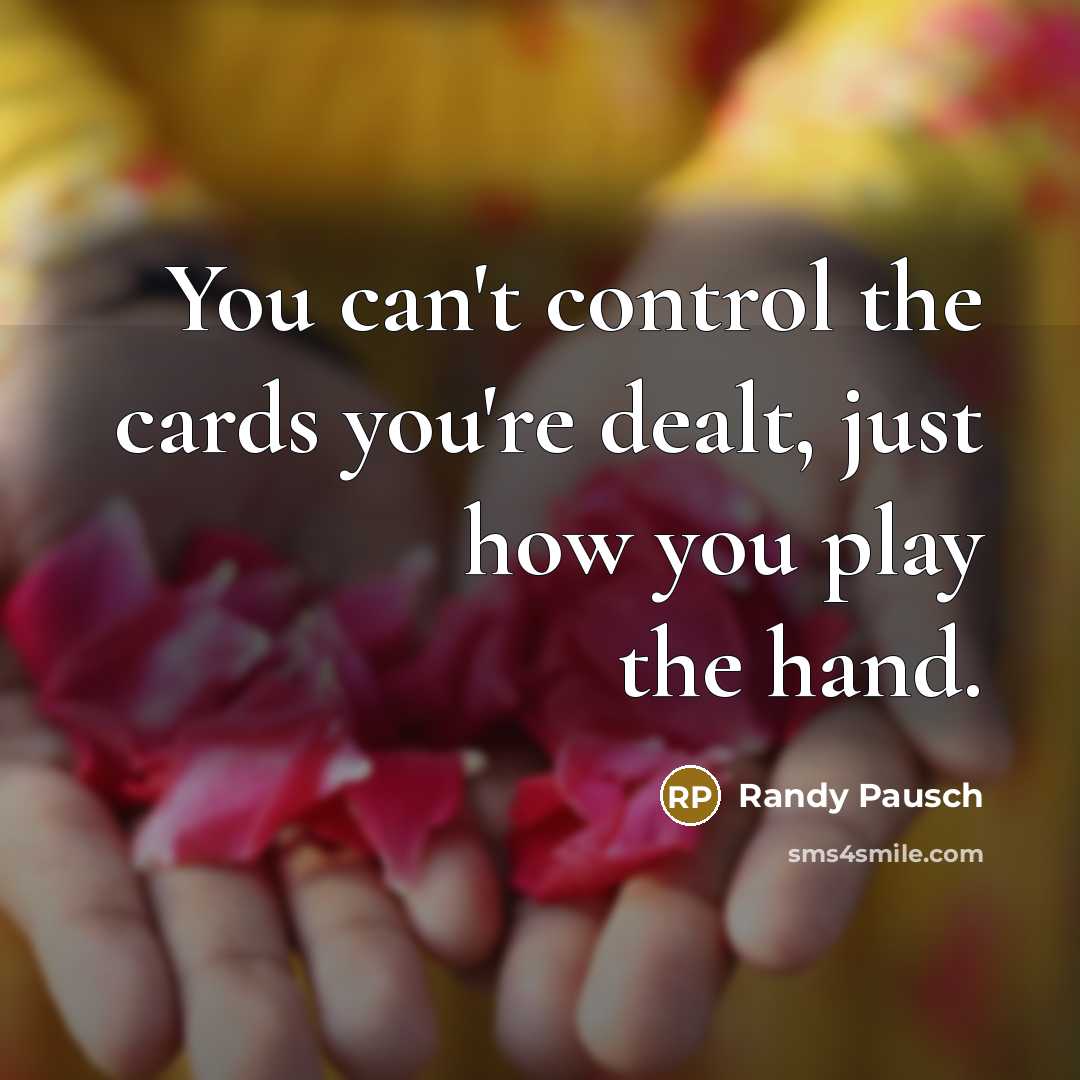“You can't control the cards you're dealt, just how you…” quote by Randy Pausch