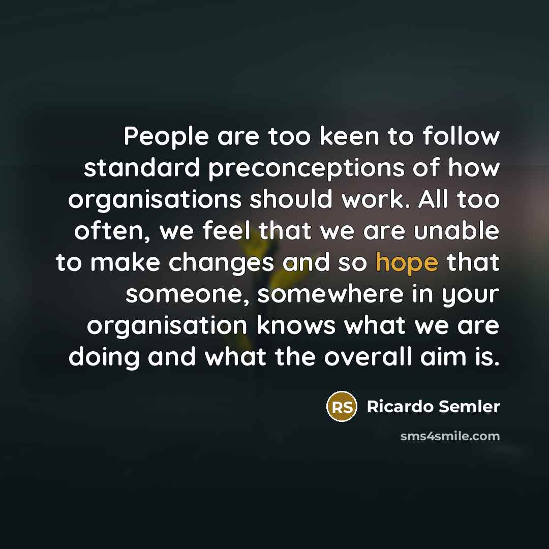 “People are too keen to follow standard preconceptions of how…” quote by Ricardo Semler