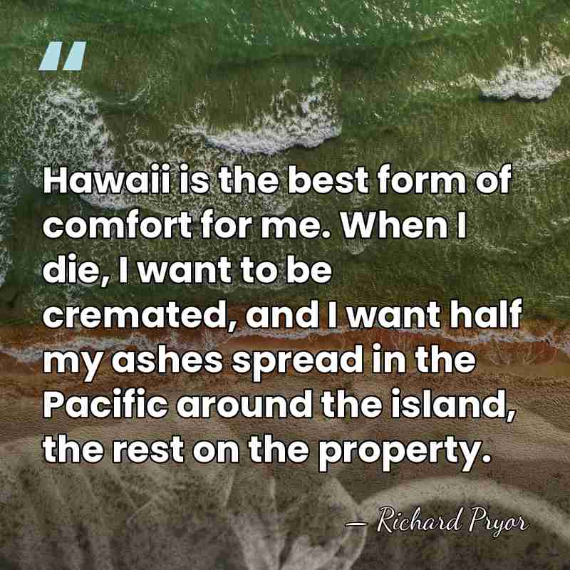 Hawaii is the best form of comfort for me. When I die,&hellip; - Richard Pryor