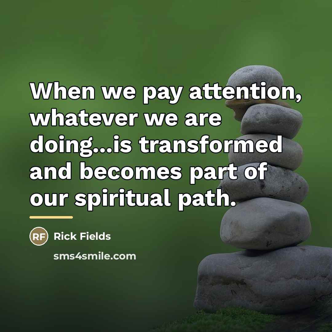 “When we pay attention, whatever we are doing...is transformed and…” quote by Rick Fields