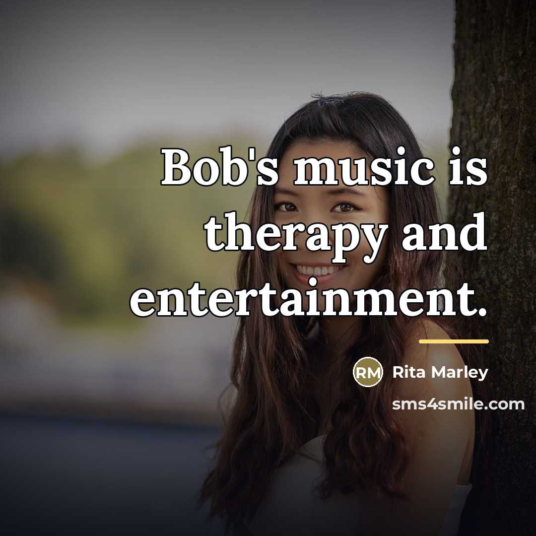 “Bob's music is therapy and entertainment.…” quote by Rita Marley