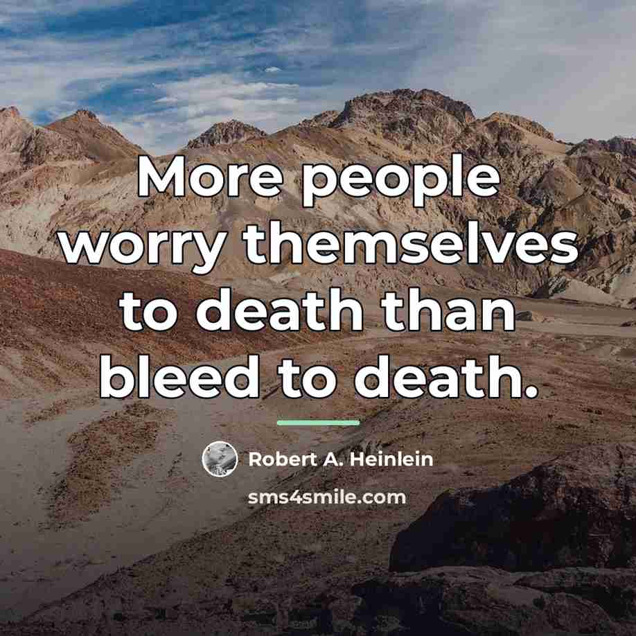 “More people worry themselves to death than bleed to death.…” quote by Robert A. Heinlein