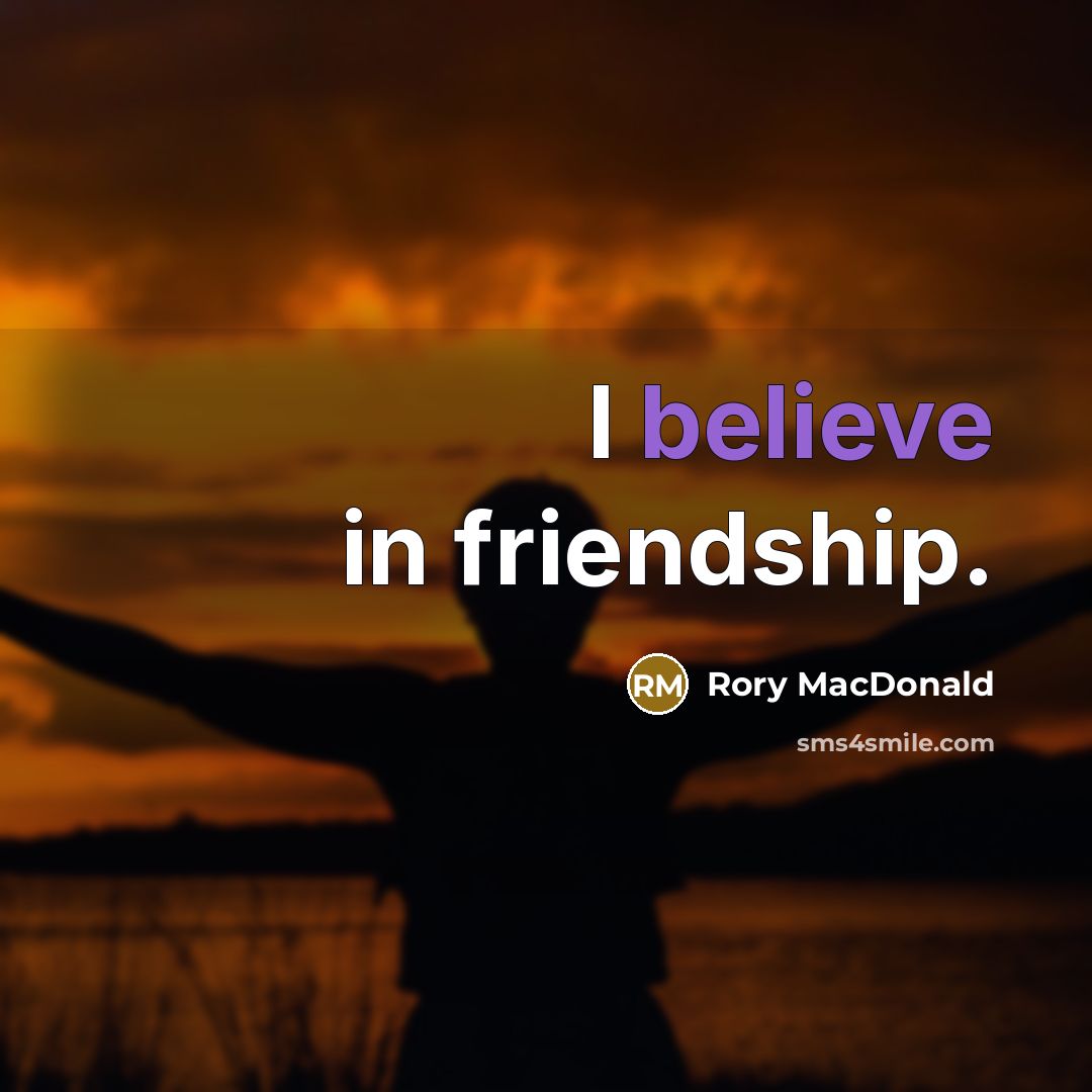 “I believe in friendship.…” quote by Rory MacDonald