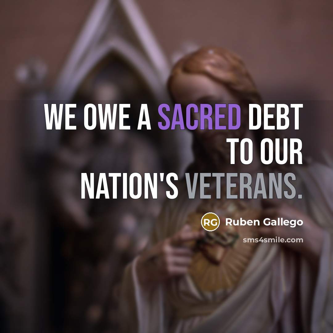 “We owe a sacred debt to our nation's veterans.…” quote by Ruben Gallego