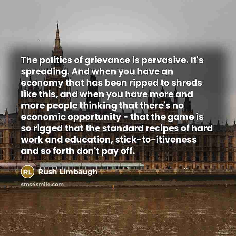 “The politics of grievance is pervasive. It's spreading. And when…” quote by Rush Limbaugh